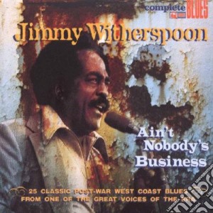 Jimmy Witherspoon - Ain't Nobody's Business cd musicale di Jimmy Witherspoon