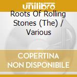 Roots Of Rolling Stones (The) / Various cd musicale di ARTISTI VARI