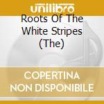 Roots Of The White Stripes (The) cd