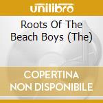 Roots Of The Beach Boys (The) cd musicale di Artisti Vari