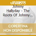 Johnny Hallyday - The Roots Of Johnny Hallyday cd
