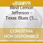 Blind Lemon Jefferson - Texas Blues (5 Cd) cd musicale di Blind lem Jefferson