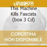 This Machine Kills Fascists (box 3 Cd) cd