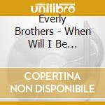 Everly Brothers - When Will I Be Loved ? cd musicale di Brothers Everly