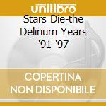 Stars Die-the Delirium Years '91-'97 cd