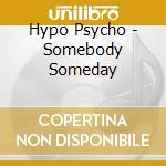 Hypo Psycho - Somebody Someday cd musicale di Hypo Psycho