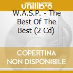 W.A.S.P. - The Best Of The Best (2 Cd) cd musicale di W.A.S.P.