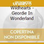 Wildhearts - Geordie In Wonderland cd musicale di The Wildhearts