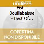 Fish - Bouillabaisse - Best Of Fish cd