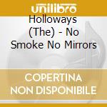 Holloways (The) - No Smoke No Mirrors cd musicale di HOLLOWAYS