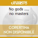 No gods .... no masters cd
