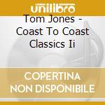 Tom Jones - Coast To Coast Classics Ii cd