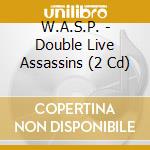 W.A.S.P. - Double Live Assassins (2 Cd) cd musicale di W.A.S.P.