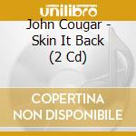 John Cougar - Skin It Back (2 Cd)