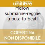 Mellow submarine-reggae tribute to beatl cd
