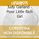 Judy Garland - Poor Little Rich Girl cd musicale di Judy Garland