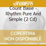 Count Basie - Rhythm Pure And Simple (2 Cd) cd musicale di Count Basie