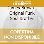 James Brown - Original Funk Soul Brother cd musicale di BROWN JAMES