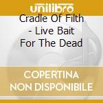 Cradle Of Filth - Live Bait For The Dead cd