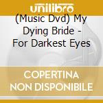 (Music Dvd) My Dying Bride - For Darkest Eyes cd musicale di My dying bride