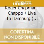 Roger Chapman - Chappo / Live In Hamburg ( 2 Cd) cd musicale di Roger Chapman