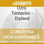 Ozric Tentacles - Erpland cd musicale di Tentacles Ozric