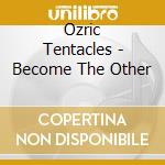 Ozric Tentacles - Become The Other cd