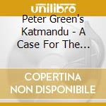 Peter Green's Katmandu - A Case For The Blues cd musicale di Peter Green's