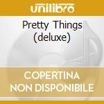 Pretty Things (deluxe) cd