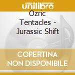 Ozric Tentacles - Jurassic Shift cd