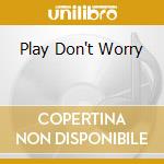 Play Don't Worry cd