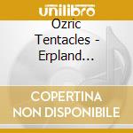 Ozric Tentacles - Erpland (Snapper Digipack) cd musicale di Tentacles Ozric