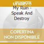 My Ruin - Speak And Destroy cd musicale di My Ruin