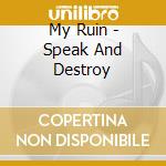 My Ruin - Speak And Destroy cd