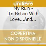 My Ruin - To Britain With Love...And Bruises cd musicale di My Ruin