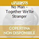 No Man - Together We'Re Stranger cd