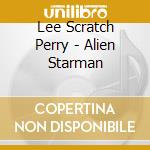 Lee Scratch Perry - Alien Starman cd musicale di Lee Scratch Perry