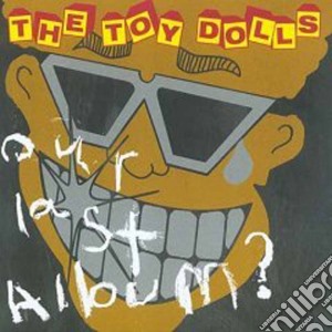 Toy Dolls - Our Last Album? cd musicale di Toy Dolls
