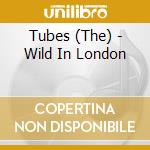 Tubes (The) - Wild In London cd musicale di Tubes