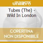 Tubes (The) - Wild In London cd