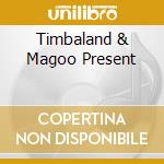 Timbaland & Magoo Present cd musicale di TIMBALAND