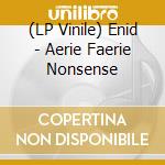 (LP Vinile) Enid - Aerie Faerie Nonsense lp vinile di Enid