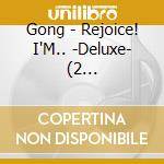 Gong - Rejoice! I'M.. -Deluxe- (2 Cd+Dvd+Book) cd musicale di Gong