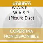 W.A.S.P. - W.A.S.P. (Picture Disc) cd musicale di W.A.S.P.