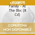 Family - At The Bbc (8 Cd) cd musicale di Family
