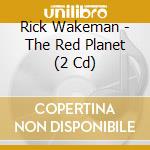 Rick Wakeman - The Red Planet (2 Cd) cd