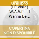 (LP Vinile) W.A.S.P. - I Wanna Be Somebody (Picture Disc) vinile