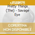 Pretty Things (The) - Savage Eye cd