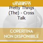 Pretty Things (The) - Cross Talk cd