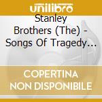 Stanley Brothers (The) - Songs Of Tragedy And Redemption cd musicale di Brothers Stanley